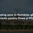 Leasing auto în România: ghid practic pentru firme și PFA