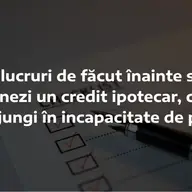 7 lucruri de făcut înainte să semnezi un credit ipotecar, ca să nu ajungi în incapacitate de plată