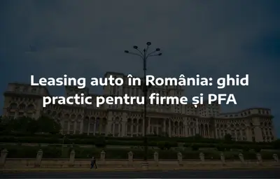 Leasing auto în România: ghid practic pentru firme și PFA